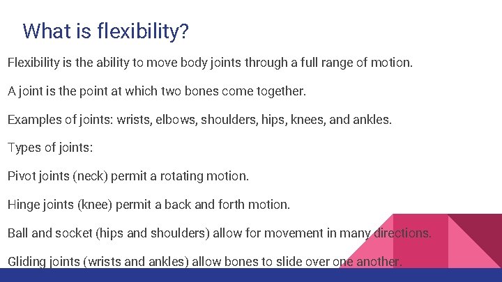 What is flexibility? Flexibility is the ability to move body joints through a full