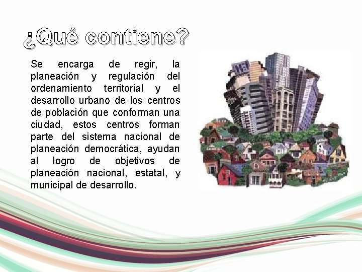 ¿Qué contiene? Se encarga de regir, la planeación y regulación del ordenamiento territorial y