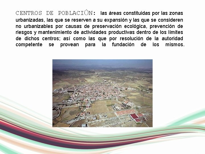 CENTROS DE POBLACIÓN: las áreas constituidas por las zonas urbanizadas, las que se reserven