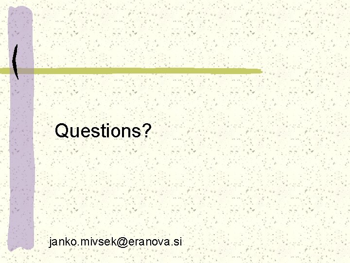 Questions? janko. mivsek@eranova. si 