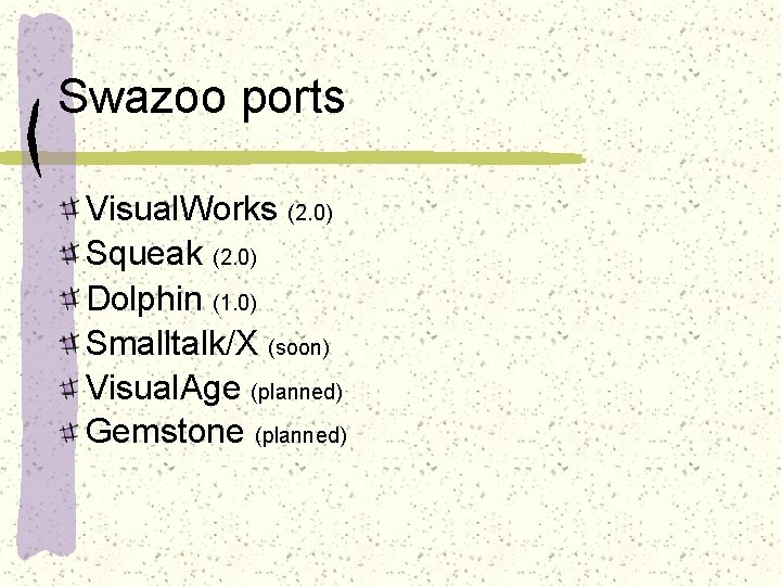 Swazoo ports Visual. Works (2. 0) Squeak (2. 0) Dolphin (1. 0) Smalltalk/X (soon)