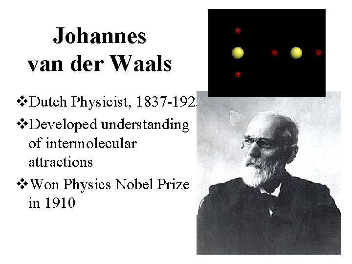 Johannes van der Waals v. Dutch Physicist, 1837 -1923 v. Developed understanding of intermolecular