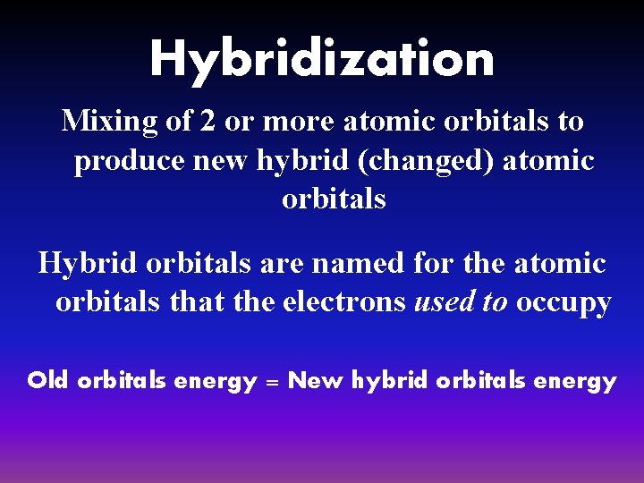 Hybridization Mixing of 2 or more atomic orbitals to produce new hybrid (changed) atomic
