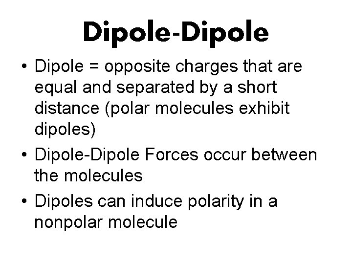 Dipole-Dipole • Dipole = opposite charges that are equal and separated by a short