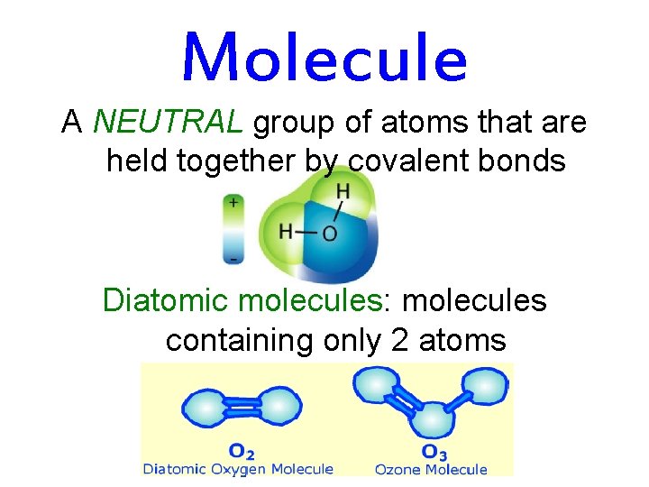 Molecule A NEUTRAL group of atoms that are held together by covalent bonds Diatomic