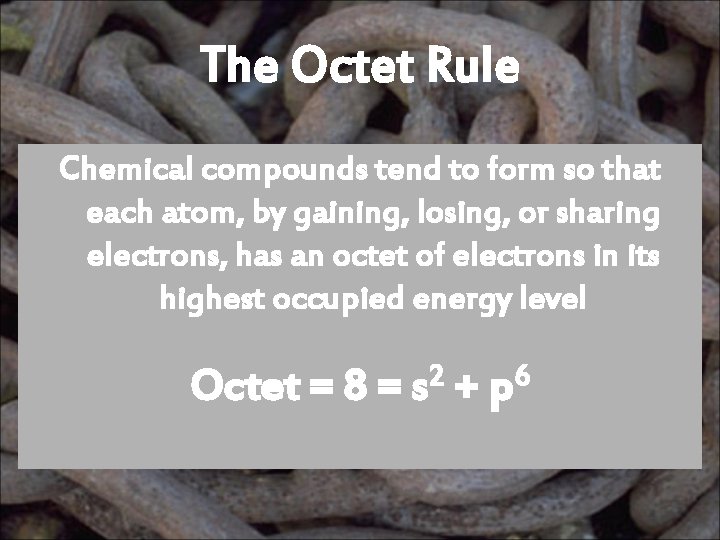 The Octet Rule Chemical compounds tend to form so that each atom, by gaining,