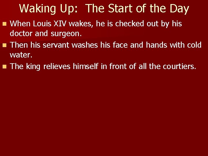 Waking Up: The Start of the Day When Louis XIV wakes, he is checked