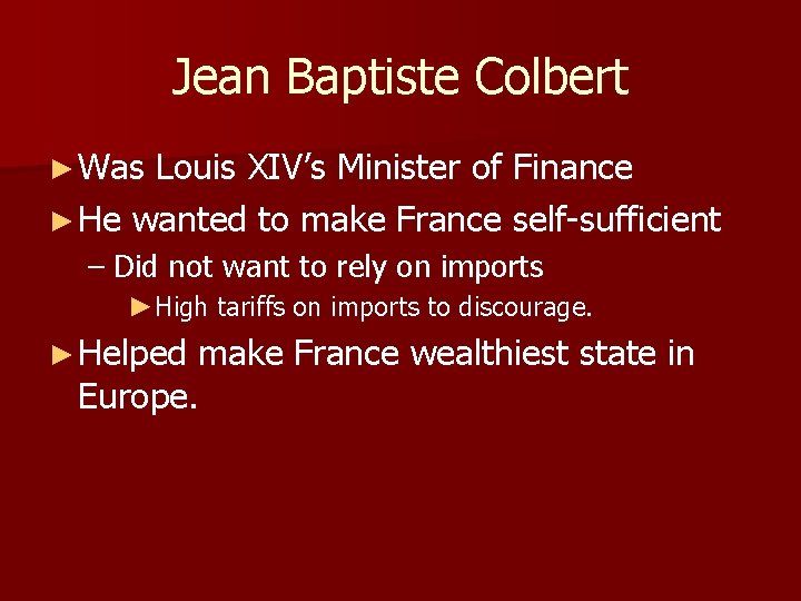 Jean Baptiste Colbert ► Was Louis XIV’s Minister of Finance ► He wanted to