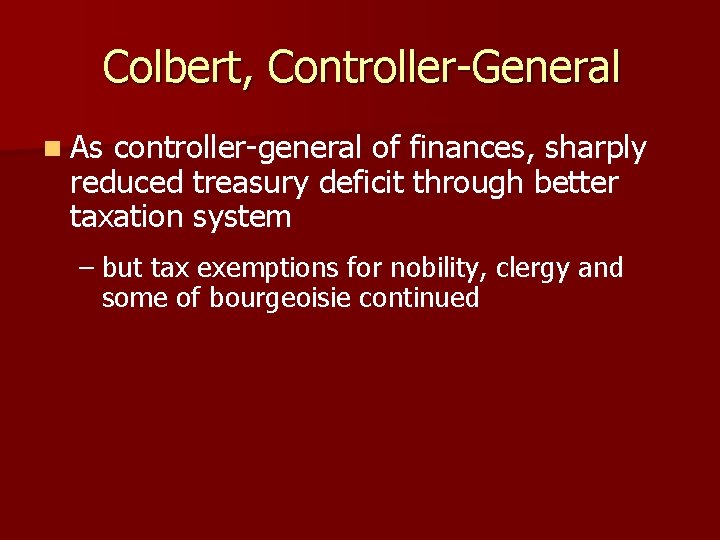 Colbert, Controller-General n As controller-general of finances, sharply reduced treasury deficit through better taxation