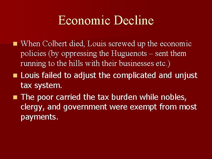 Economic Decline When Colbert died, Louis screwed up the economic policies (by oppressing the