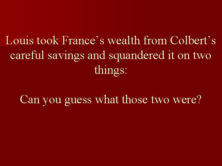 Louis took France’s wealth from Colbert’s careful savings and squandered it on two things: