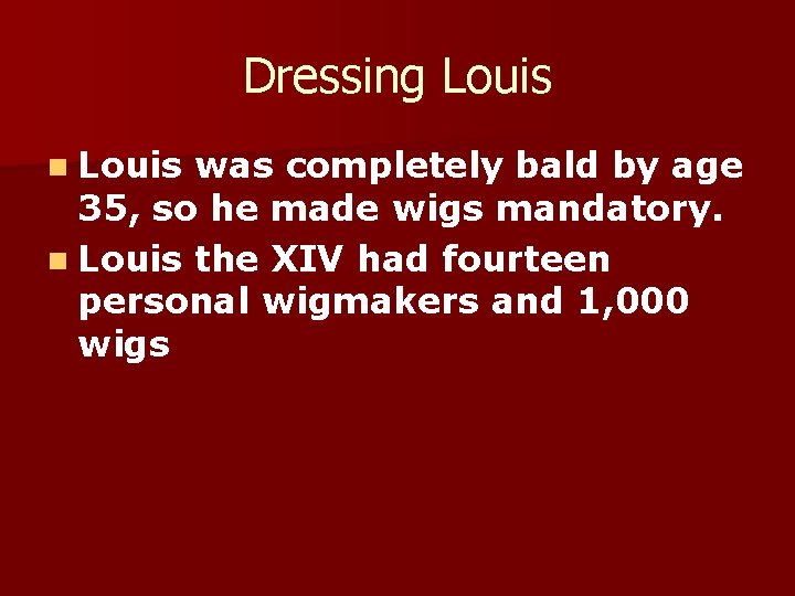 Dressing Louis n Louis was completely bald by age 35, so he made wigs