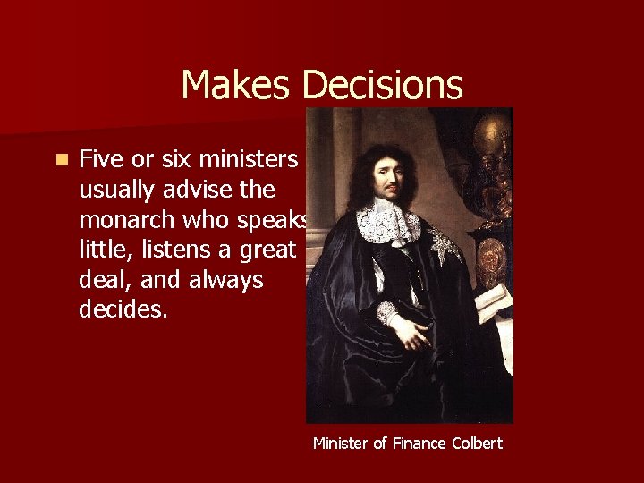 Makes Decisions n Five or six ministers usually advise the monarch who speaks little,