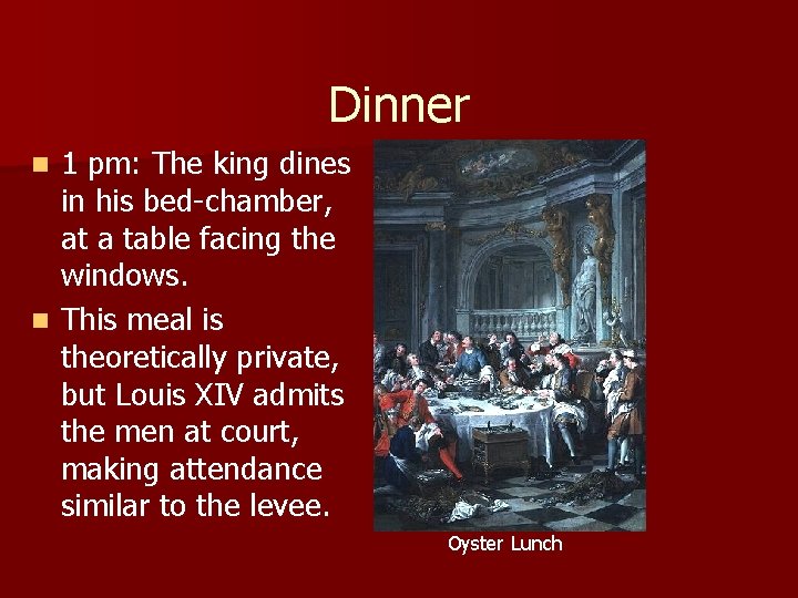 Dinner 1 pm: The king dines in his bed-chamber, at a table facing the