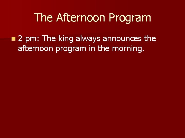 The Afternoon Program n 2 pm: The king always announces the afternoon program in