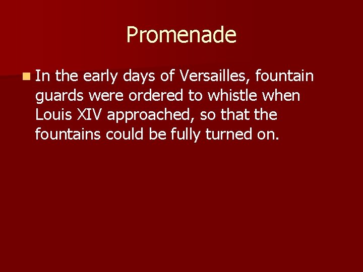 Promenade n In the early days of Versailles, fountain guards were ordered to whistle