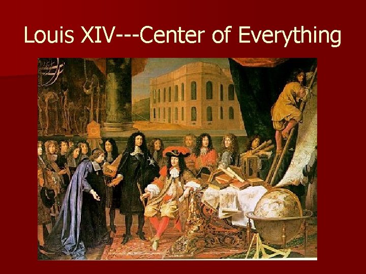 Louis XIV---Center of Everything 