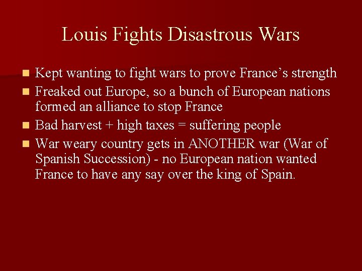 Louis Fights Disastrous Wars Kept wanting to fight wars to prove France’s strength n