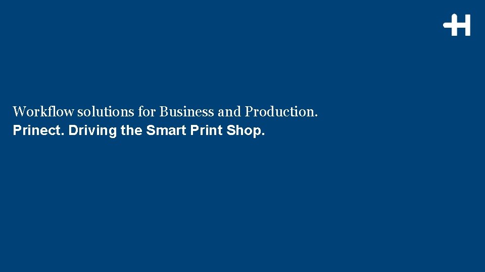 Workflow solutions for Business and Production. Prinect. Driving the Smart Print Shop. © Heidelberger