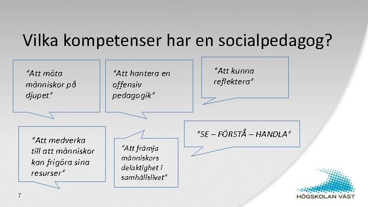 Vilka kompetenser har en socialpedagog? “Att möta människor på djupet” “Att medverka till att