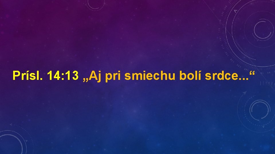 Prísl. 14: 13 „Aj pri smiechu bolí srdce. . . “ 