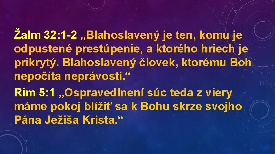 Žalm 32: 1 -2 „Blahoslavený je ten, komu je odpustené prestúpenie, a ktorého hriech