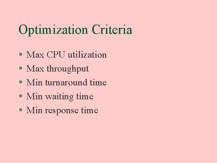 Optimization Criteria § § § Max CPU utilization Max throughput Min turnaround time Min