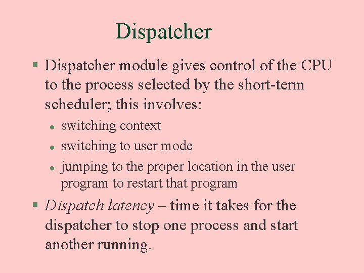 Dispatcher § Dispatcher module gives control of the CPU to the process selected by