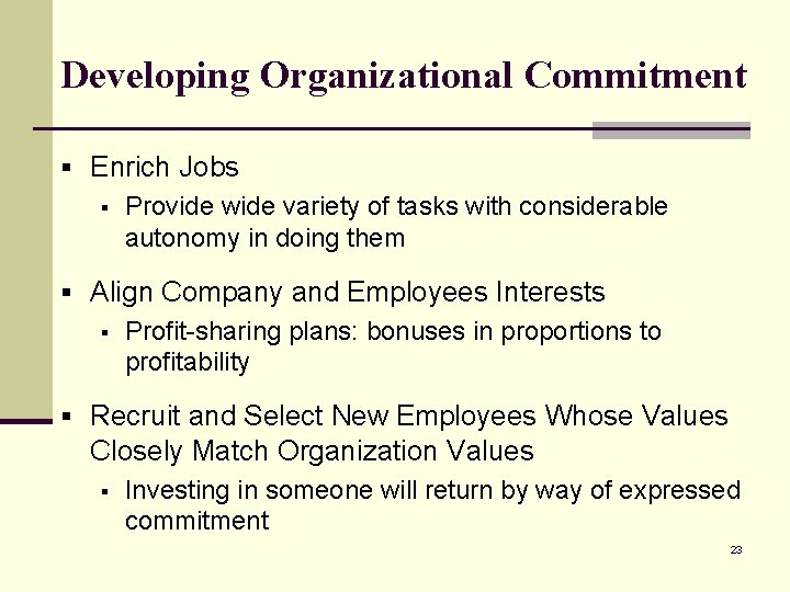 Developing Organizational Commitment § Enrich Jobs § Provide wide variety of tasks with considerable