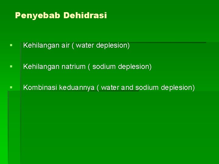 Penyebab Dehidrasi § Kehilangan air ( water deplesion) § Kehilangan natrium ( sodium deplesion)