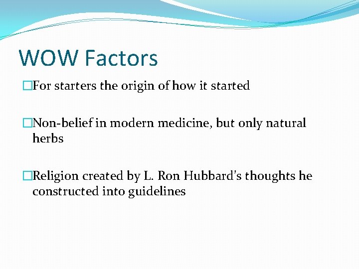 WOW Factors �For starters the origin of how it started �Non-belief in modern medicine,