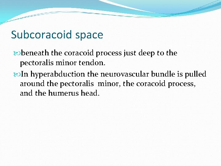 Subcoracoid space beneath the coracoid process just deep to the pectoralis minor tendon. In