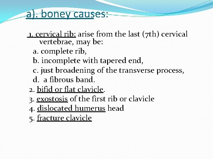 a). boney causes: 1. cervical rib: arise from the last (7 th) cervical vertebrae,
