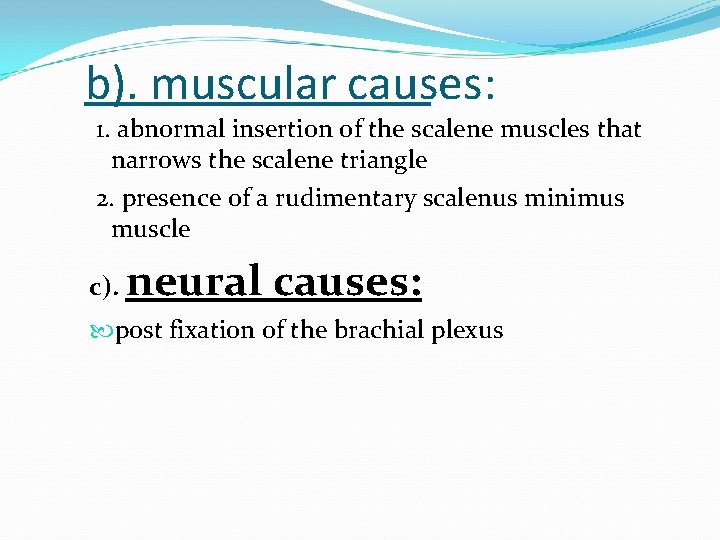 b). muscular causes: 1. abnormal insertion of the scalene muscles that narrows the scalene
