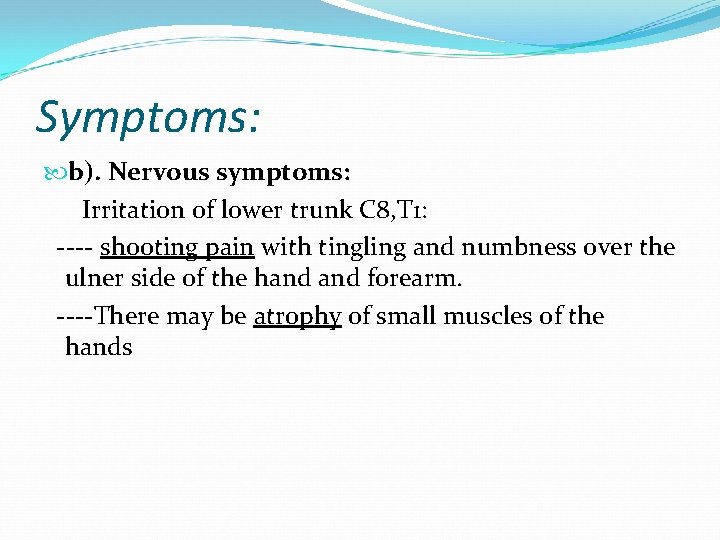 Symptoms: b). Nervous symptoms: Irritation of lower trunk C 8, T 1: ---- shooting