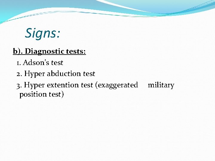 Signs: b). Diagnostic tests: 1. Adson’s test 2. Hyper abduction test 3. Hyper extention
