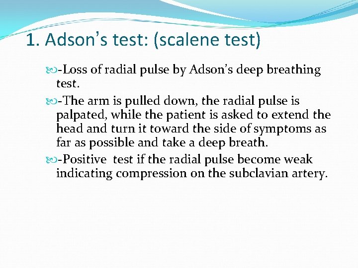 1. Adson’s test: (scalene test) -Loss of radial pulse by Adson’s deep breathing test.