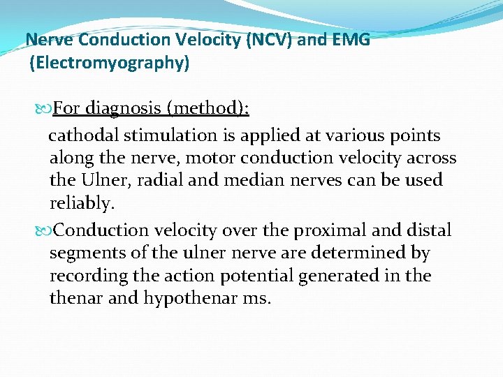 Nerve Conduction Velocity (NCV) and EMG (Electromyography) For diagnosis (method): cathodal stimulation is applied