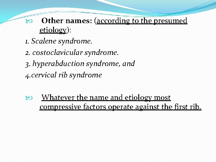Other names: (according to the presumed etiology): 1. Scalene syndrome. 2. costoclavicular syndrome. 3.