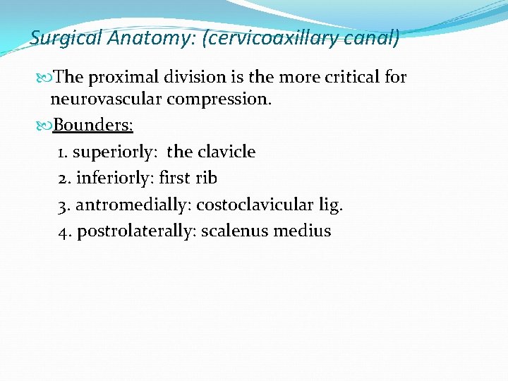 Surgical Anatomy: (cervicoaxillary canal) The proximal division is the more critical for neurovascular compression.