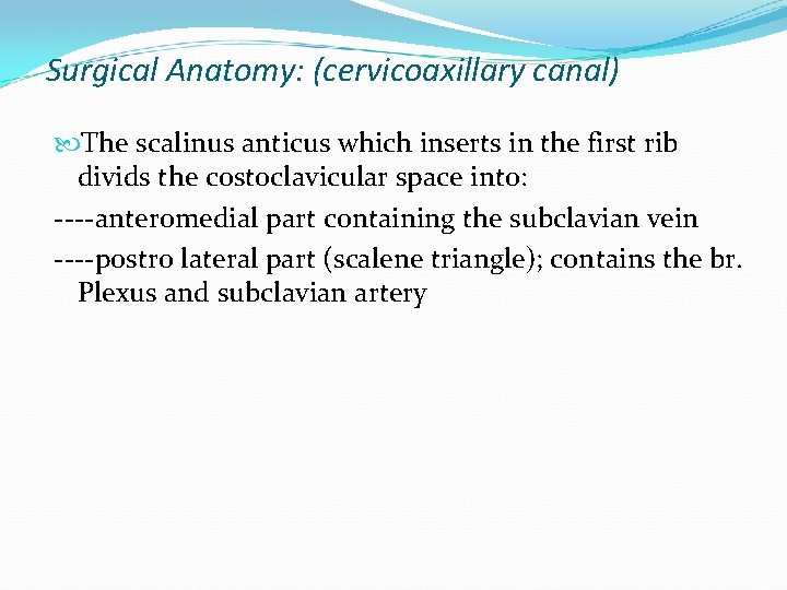 Surgical Anatomy: (cervicoaxillary canal) The scalinus anticus which inserts in the first rib divids