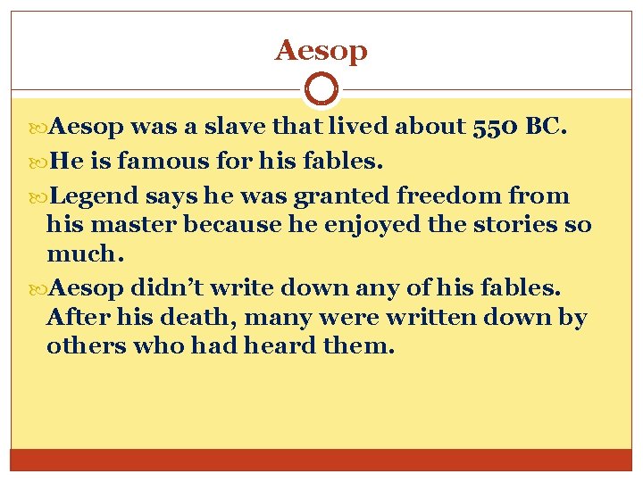 Aesop was a slave that lived about 550 BC. He is famous for his