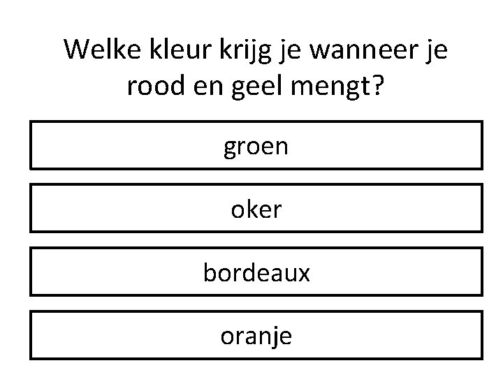 Welke kleur krijg je wanneer je rood en geel mengt? groen oker bordeaux oranje