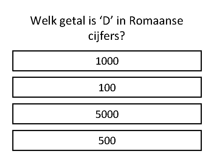 Welk getal is ‘D’ in Romaanse cijfers? 1000 100 500 