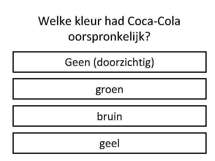 Welke kleur had Coca-Cola oorspronkelijk? Geen (doorzichtig) groen bruin geel 