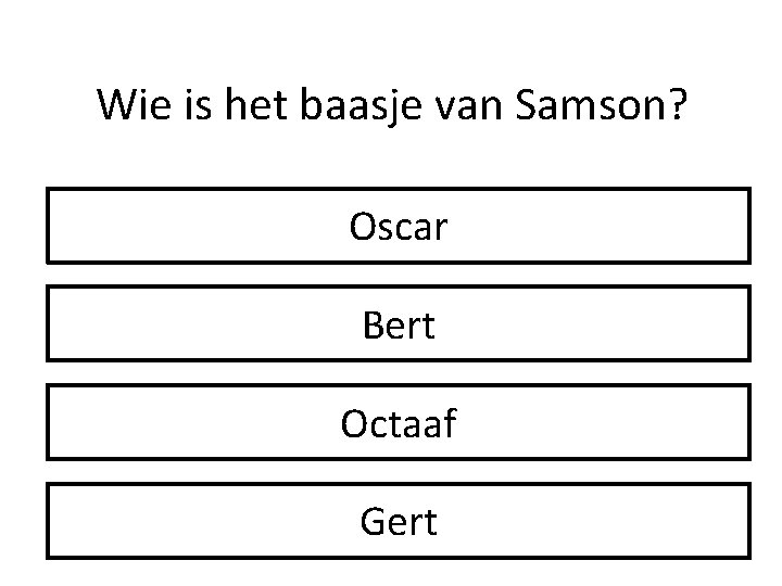 Wie is het baasje van Samson? Oscar Bert Octaaf Gert 