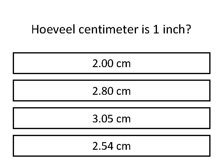 Hoeveel centimeter is 1 inch? 2. 00 cm 2. 80 cm 3. 05 cm