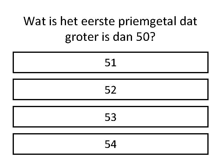 Wat is het eerste priemgetal dat groter is dan 50? 51 52 53 54