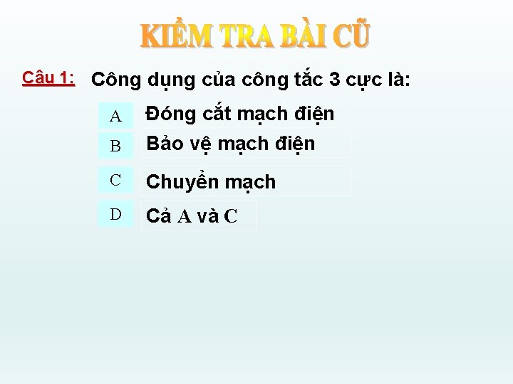 Câu 1: Công dụng của công tắc 3 cực là: A Đóng cắt mạch