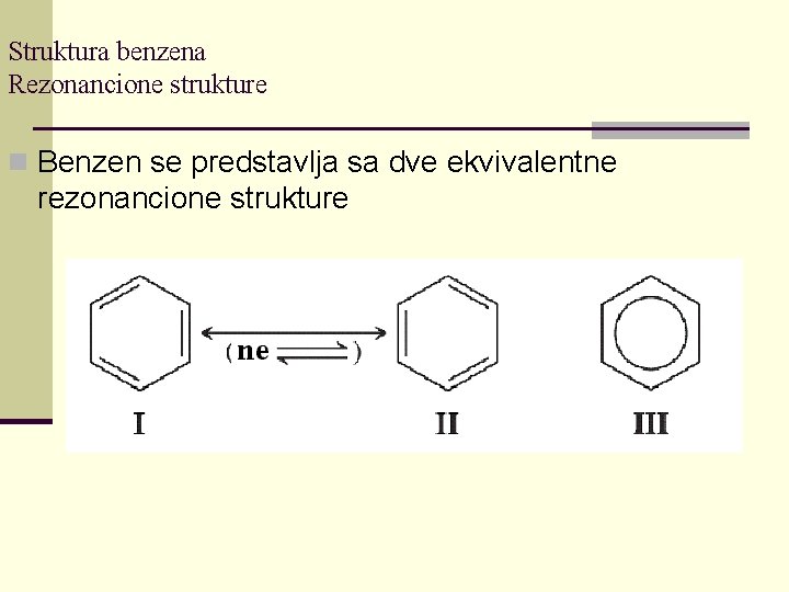 Struktura benzena Rezonancione strukture n Benzen se predstavlja sa dve ekvivalentne rezonancione strukture 
